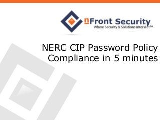 NERC CIP Password Policy
Compliance in 5 minutes

 