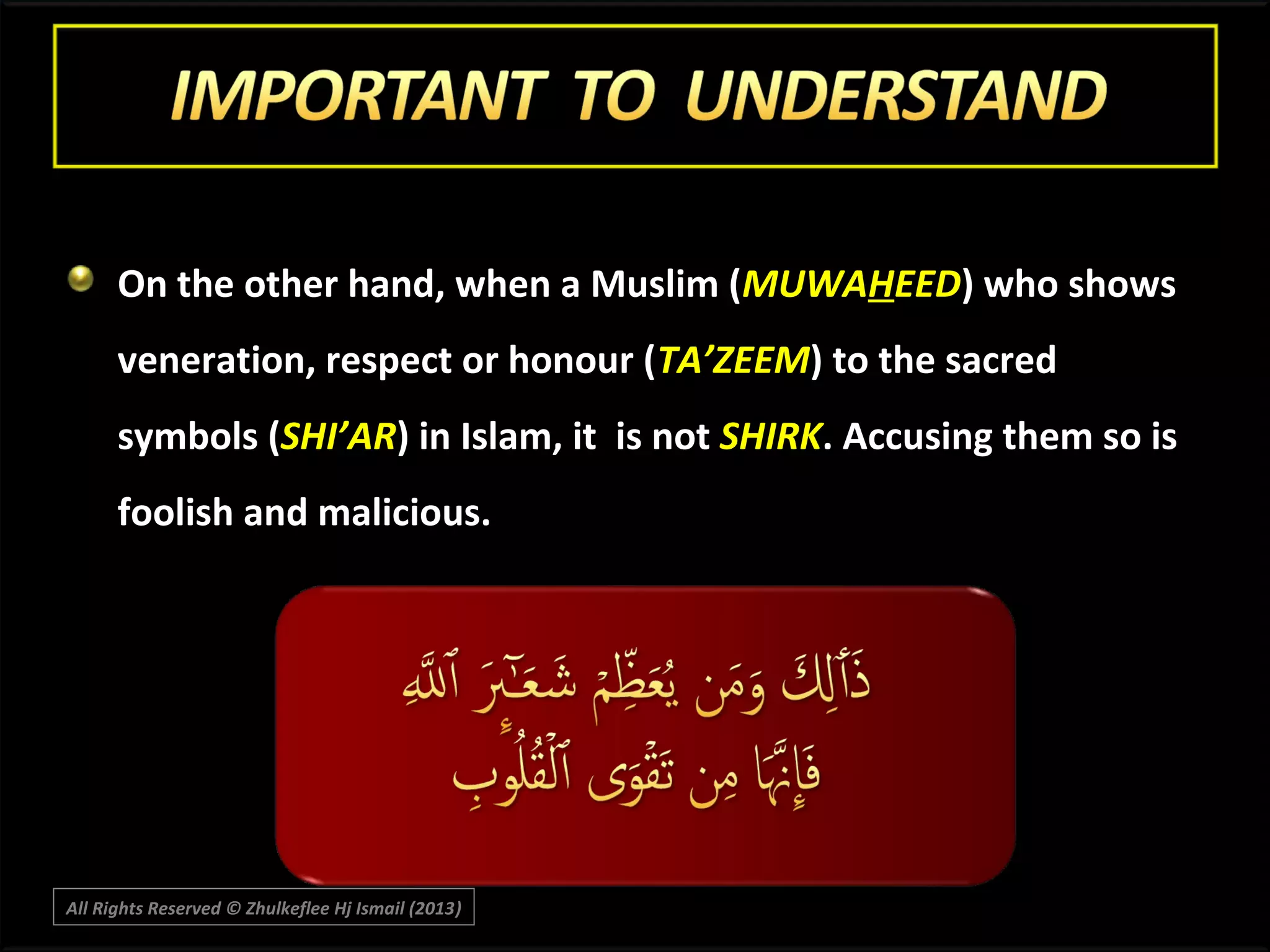On the other hand, when a Muslim (MUWAHEED) who shows
veneration, respect or honour (TA’ZEEM) to the sacred
symbols (SHI’AR) in Islam, it is not SHIRK. Accusing them so is
foolish and malicious.

All Rights Reserved © Zhulkeflee Hj Ismail (2013)
)

 