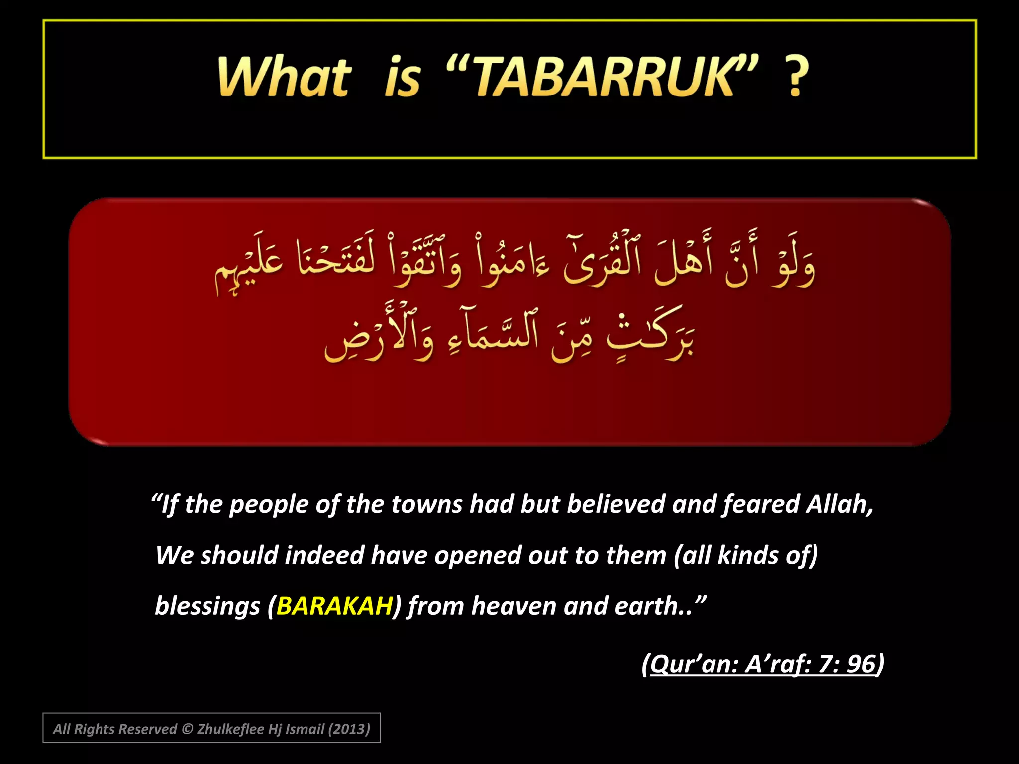 “If the people of the towns had but believed and feared Allah,
We should indeed have opened out to them (all kinds of)
blessings (BARAKAH) from heaven and earth..”
(Qur’an: A’raf: 7: 96)
All Rights Reserved © Zhulkeflee Hj Ismail (2013)
)

 