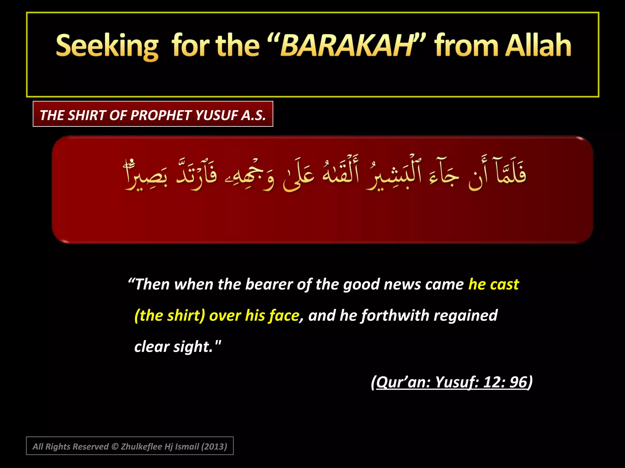 THE SHIRT OF PROPHET YUSUF A.S.

“Then when the bearer of the good news came he cast
(the shirt) over his face, and he forthwith regained
clear sight."
(Qur’an: Yusuf: 12: 96)

All Rights Reserved © Zhulkeflee Hj Ismail (2013)
)

 