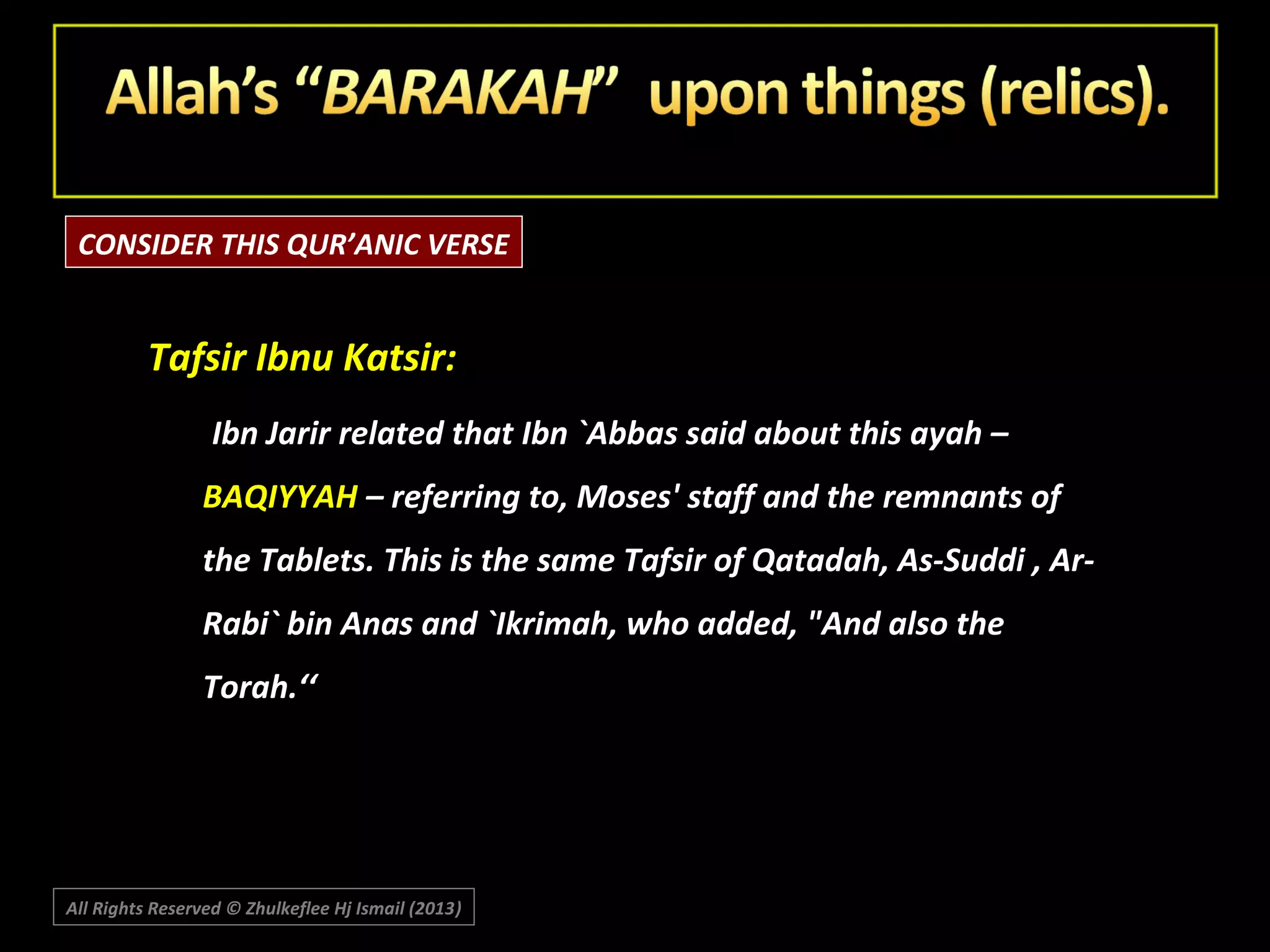 CONSIDER THIS QUR’ANIC VERSE

Tafsir Ibnu Katsir:
Ibn Jarir related that Ibn `Abbas said about this ayah –
BAQIYYAH – referring to, Moses' staff and the remnants of
the Tablets. This is the same Tafsir of Qatadah, As-Suddi , ArRabi` bin Anas and `Ikrimah, who added, "And also the
Torah.‘‘

All Rights Reserved © Zhulkeflee Hj Ismail (2013)
)

 