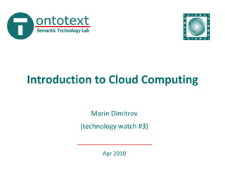 Introduction to Cloud Computing

            Marin Dimitrov
         (technology watch #3)


               Apr 2010
 