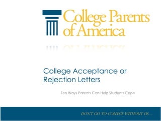 College Acceptance or
Rejection Letters
    Ten Ways Parents Can Help Students Cope




              Don’t go to College without us….
 