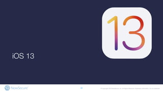 © Copyright 2019 NowSecure, Inc. All Rights Reserved. Proprietary information. Do not distribute.
iOS 13
15
 