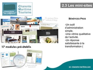 2.3 Les mini-sites

BÉNÉFICES PROS

-Un outil
d’administration
simple.
-Une vitrine qualitative
de l’activité.
-Un réponse
satisfaisante à la
transformation (

2. Orientations 2014

 