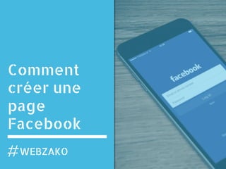Comment
créer une
page
Facebook
WEBZAKO
 