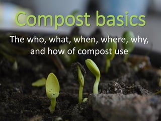 Compost basics
The who, what, when, where, why,
and how of compost use
 