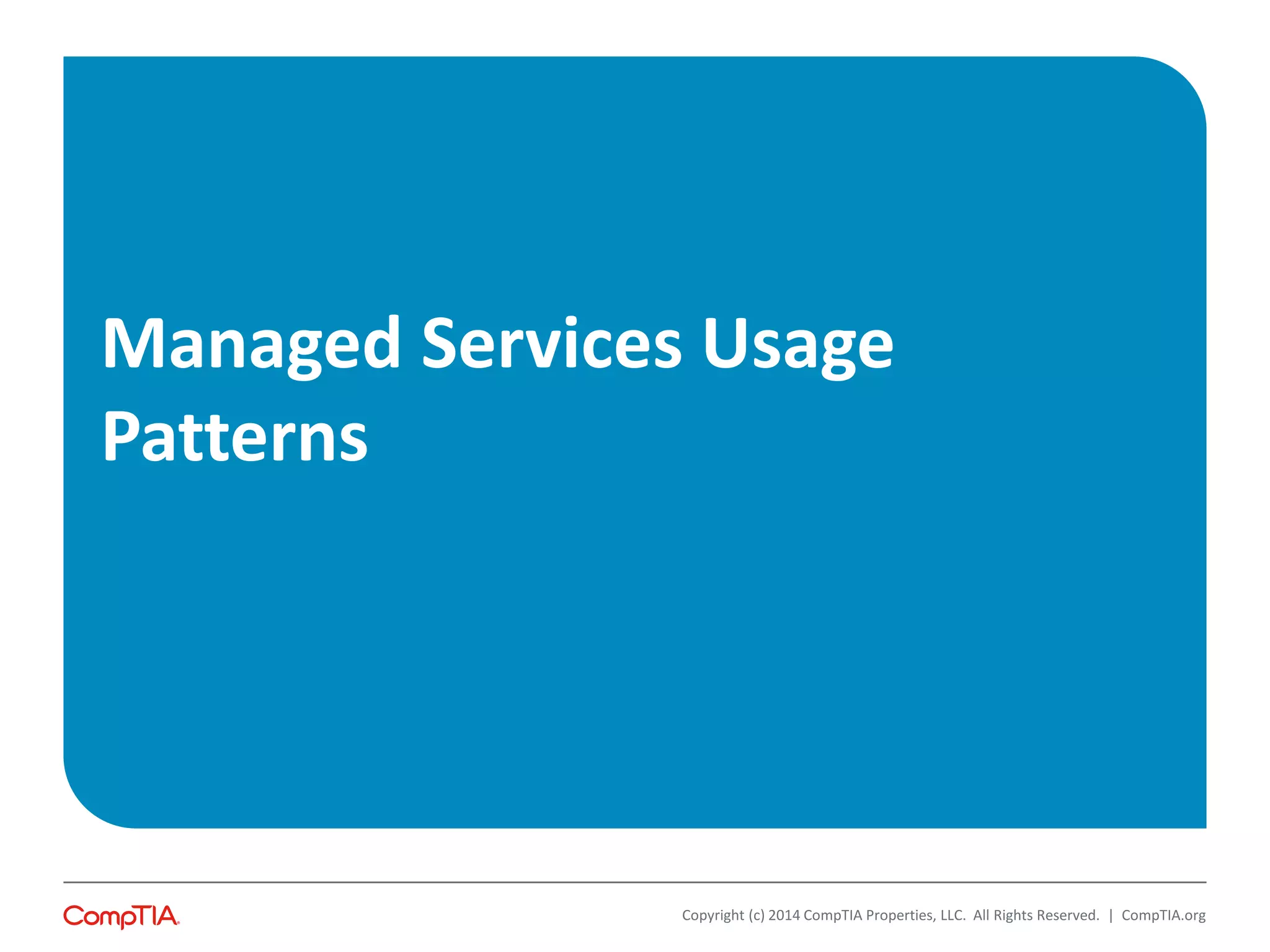 Managed Services Usage
Patterns
Copyright (c) 2014 CompTIA Properties, LLC. All Rights Reserved. | CompTIA.org
 