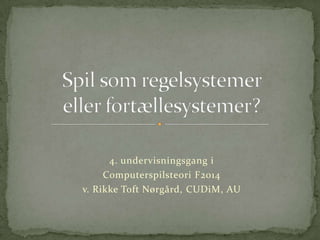 4. undervisningsgang i
Computerspilsteori F2014
v. Rikke Toft Nørgård, CUDiM, AU

 