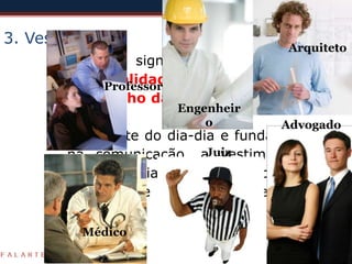 3. VestimentaArquitetoEste signo revela a personalidade, situação, status e trabalho das pessoas de certos grupos.Como parte do dia-dia e fundamental na comunicação, a vestimenta, a indumentária, está presente visualmente em todas as pessoas e sociedades. ProfessorProfessorEngenheiroAdvogadoJuizMédico