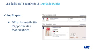 LES ÉLÉMENTS ESSENTIELS : Après le panier
 Les étapes :
 Offrez la possibilité
d’apporter des
modifications
 