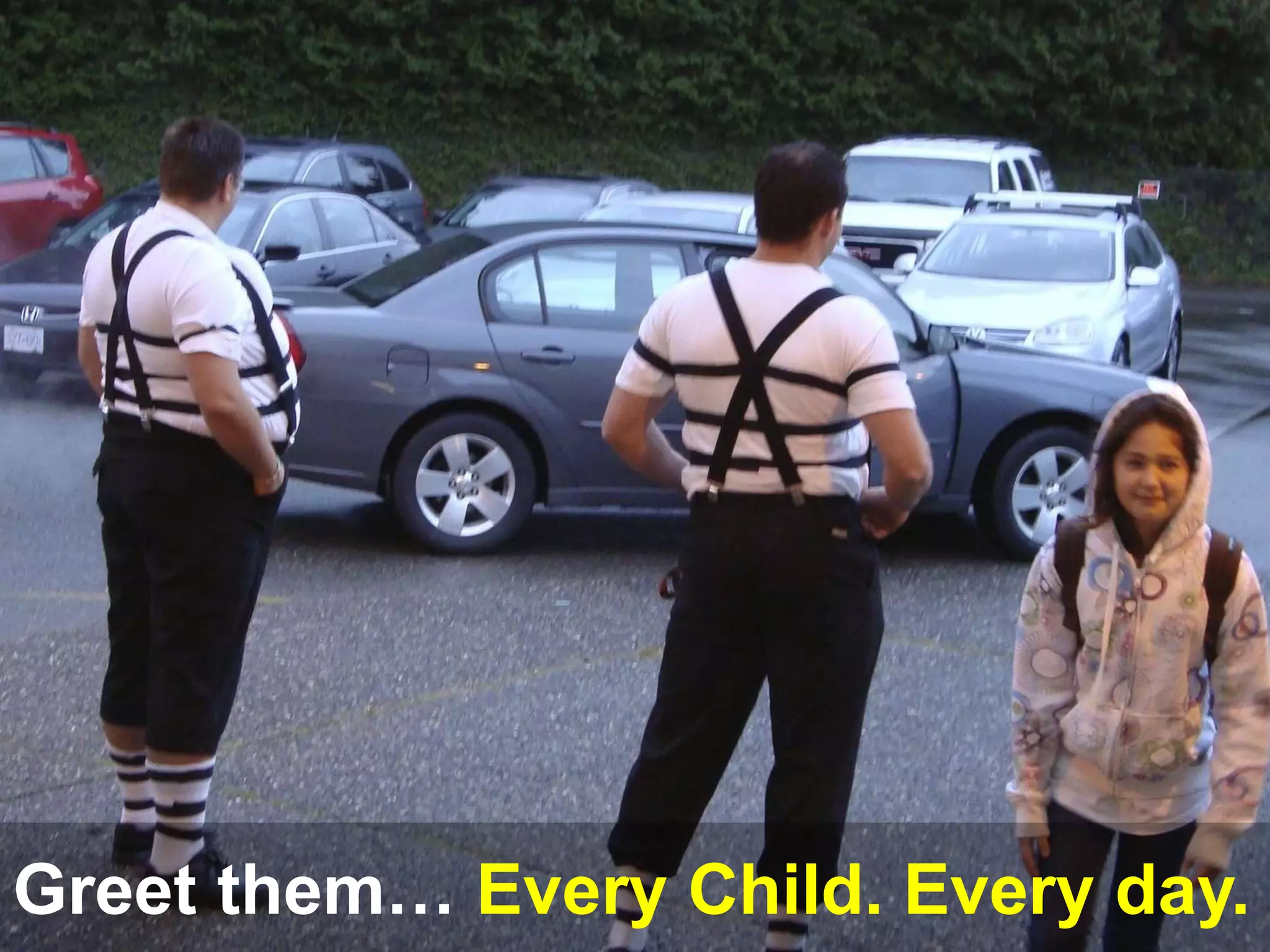 Greet them… Every Child. Every day.
 