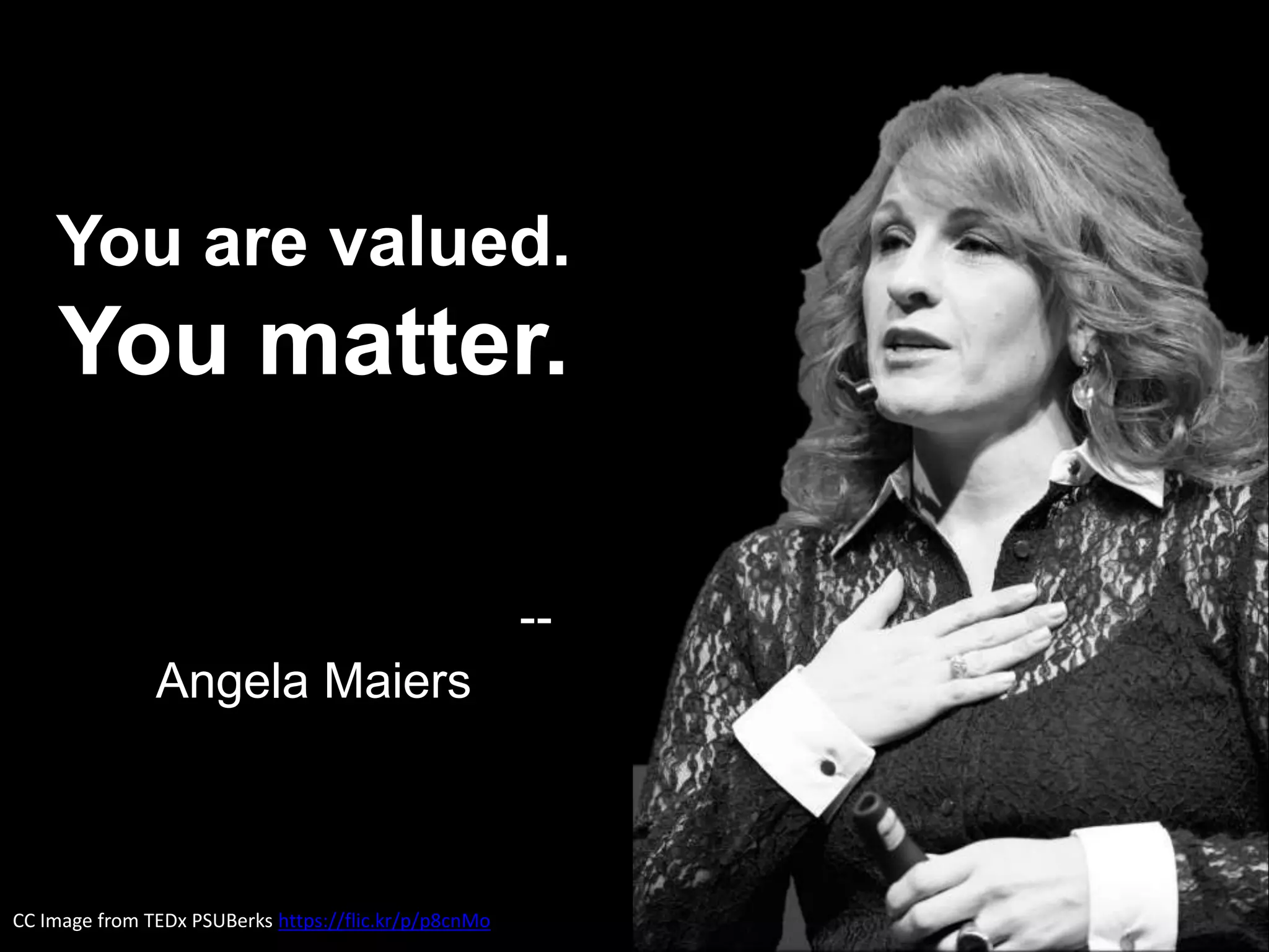 You are valued.
You matter.
--
Angela Maiers
CC Image from TEDx PSUBerks https://flic.kr/p/p8cnMo
 