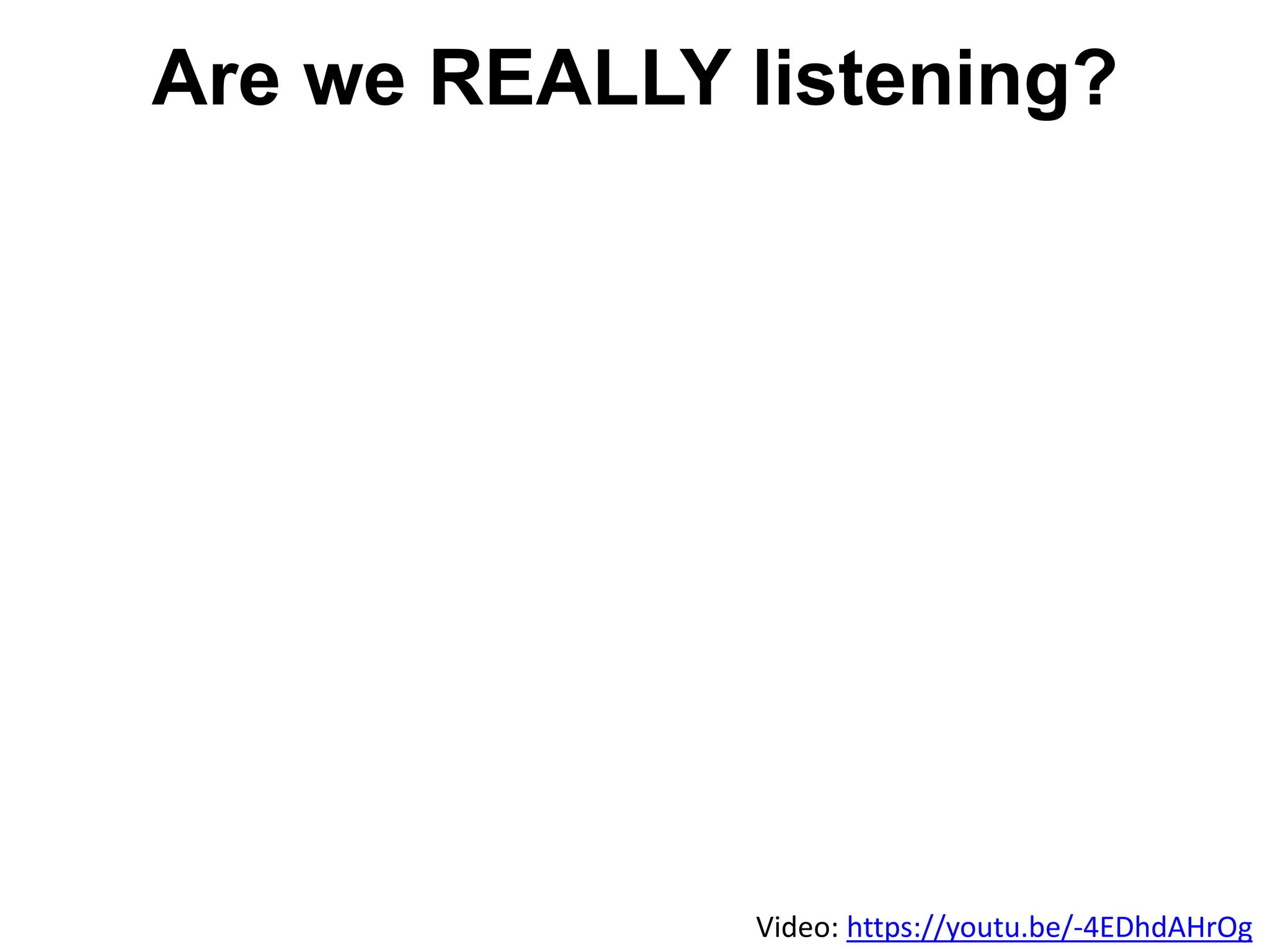 Are we REALLY listening?
Video: https://youtu.be/-4EDhdAHrOg
 