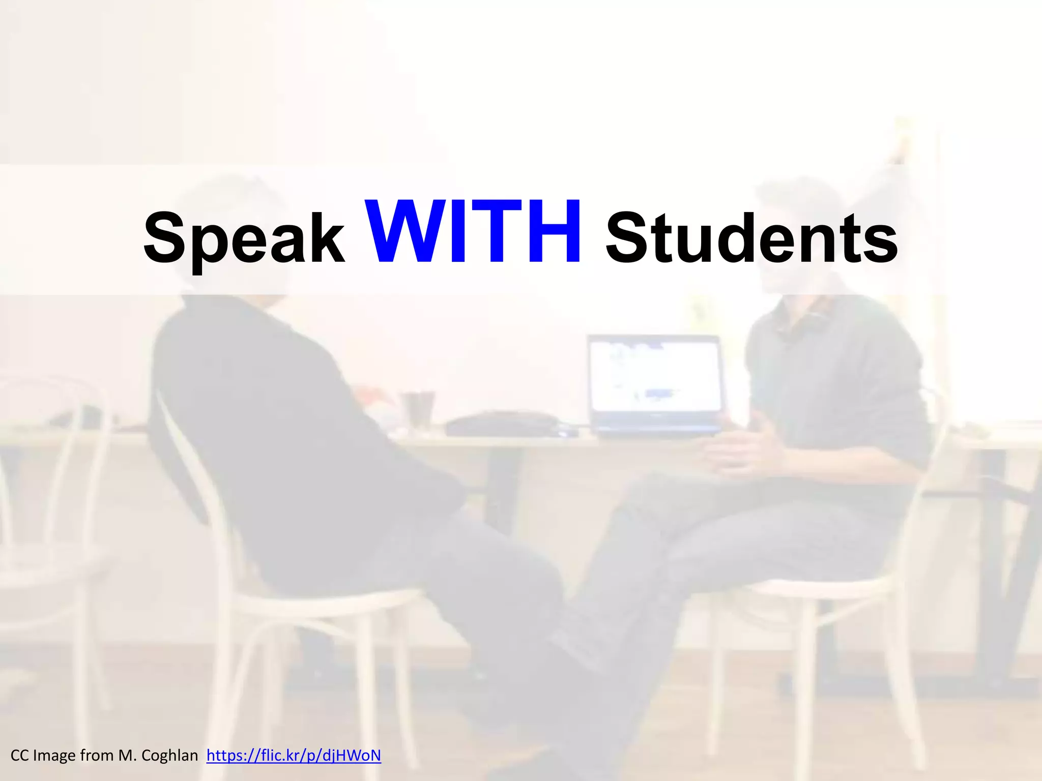 Speak WITH Students
CC Image from M. Coghlan https://flic.kr/p/djHWoN
 