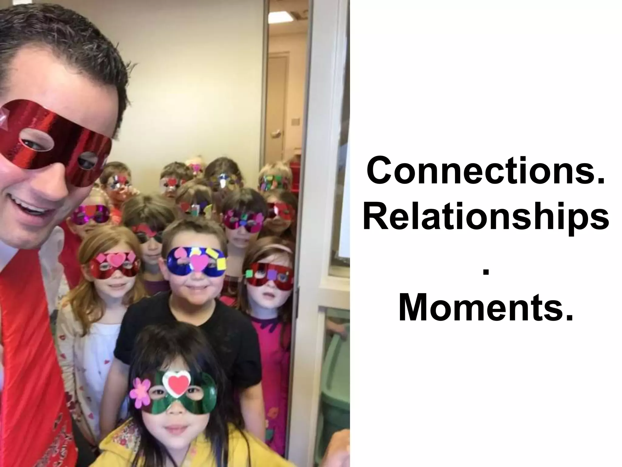 Connections.
Relationships
.
Moments.
 