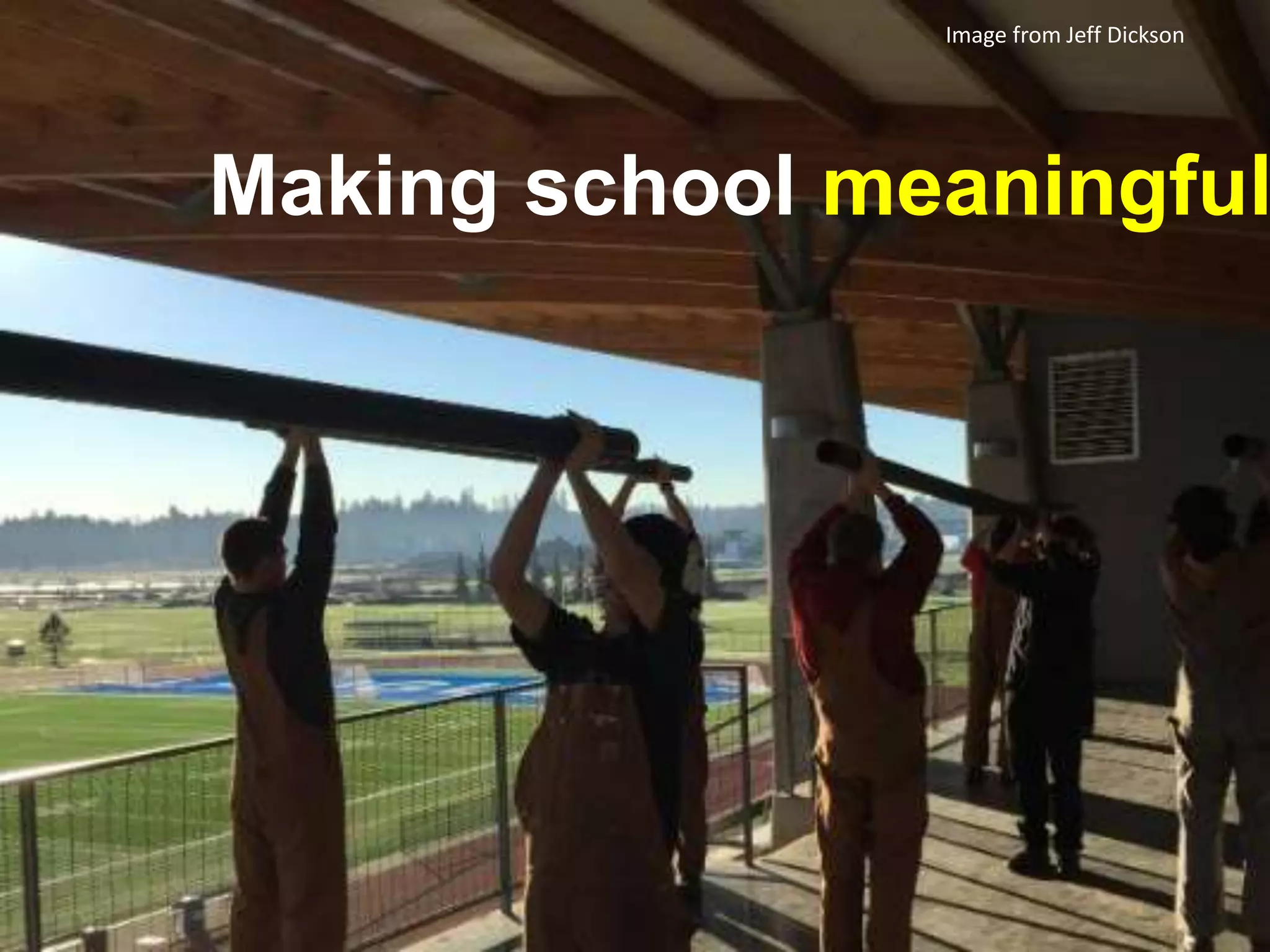 Image from Jeff Dickson
Making school meaningful
 
