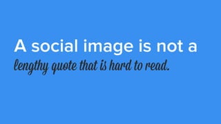 A social image is not a
meme that links to a landing page.
 