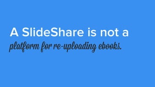 A SlideShare is not a
live presentation in slide form.
 