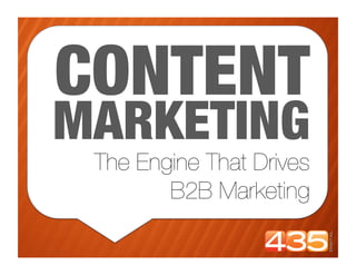 CONTENT
MARKETING
 The Engine That Drives 
        B2B Marketing
 