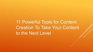 11 Powerful Tools for Content
Creation To Take Your Content
to the Next Level
 