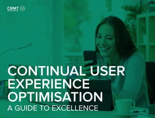 CONTINUAL USER
EXPERIENCE
OPTIMISATION
A GUIDE TO EXCELLENCE
 