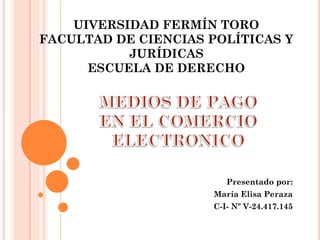 UIVERSIDAD FERMÍN TORO
FACULTAD DE CIENCIAS POLÍTICAS Y
JURÍDICAS
ESCUELA DE DERECHO
Presentado por:
María Elisa Peraza
C-I- Nº V-24.417.145
 