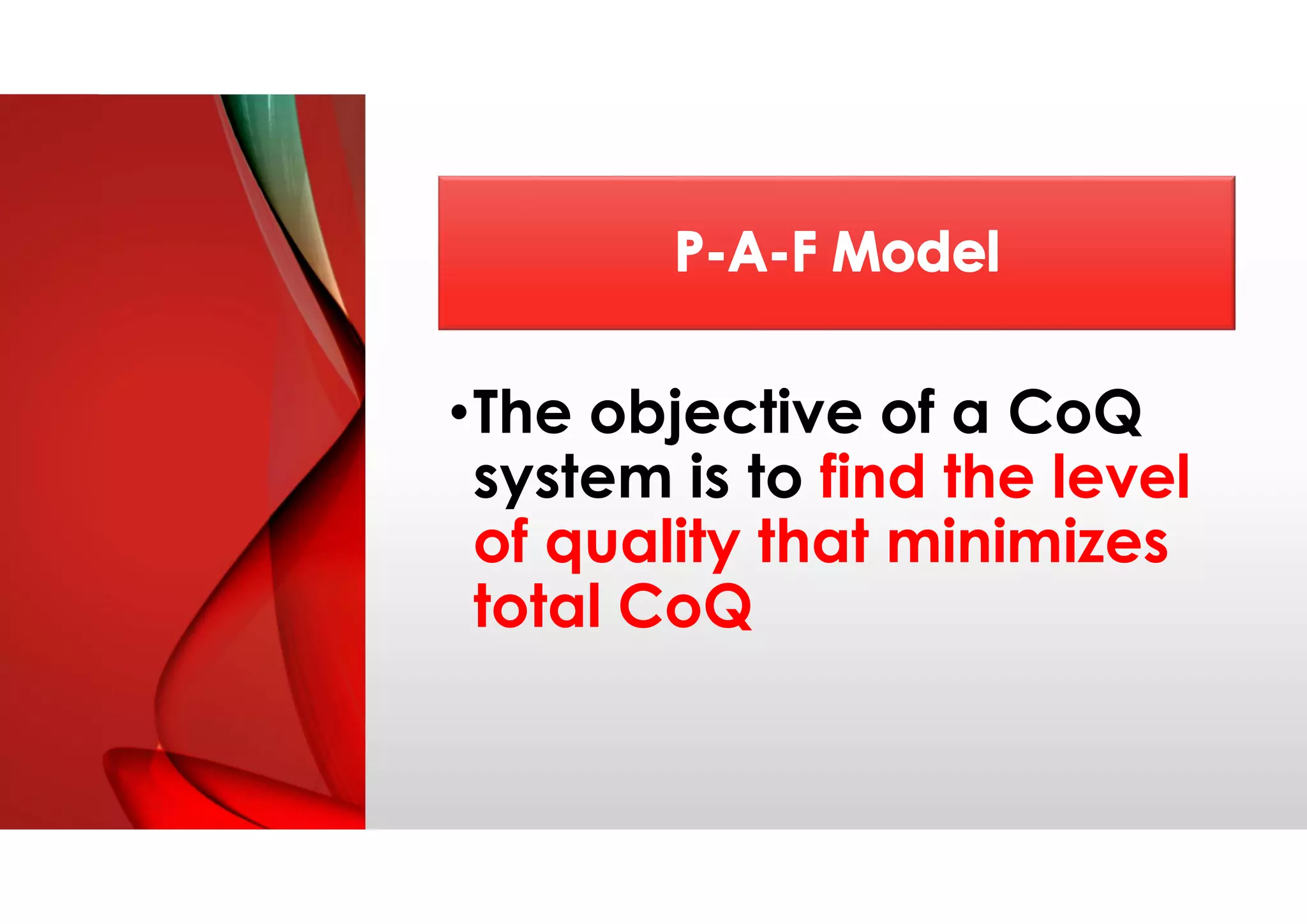 •The objective of a CoQ
system is to find the level
of quality that minimizes
total CoQ
 
