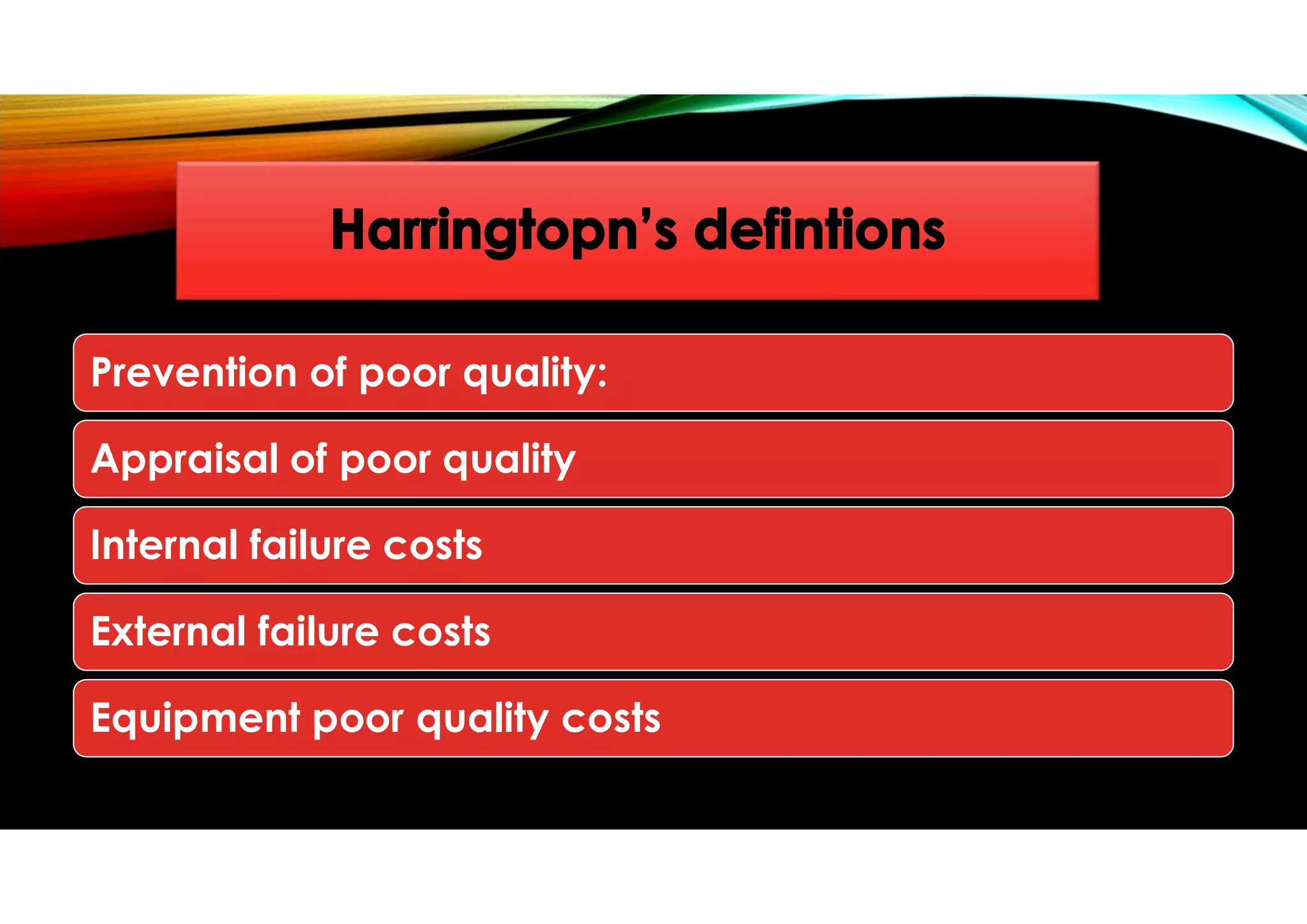 Prevention of poor quality:
Appraisal of poor quality
Internal failure costs
External failure costs
Equipment poor quality costs
 