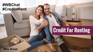 Credit For Renting
#WBChat
#Credit4Rent
Wise Bread
 