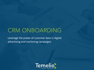 CRM ONBOARDING
Leverage the power of customer data in digital
advertising and marketing campaigns
 