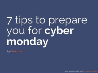 eCommerce tips & tricks | www.pixc.com/blog
7 tips to prepare
you for cyber
monday
by Pixc.com
 