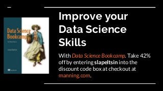 Improve your
Data Science
Skills
With Data Science Bookcamp. Take 42%
off by entering slapeltsin into the
discount code bo...