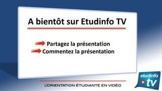 A bientôt sur Etudinfo TV

    Partagez la présentation
   Commentez la présentation
 