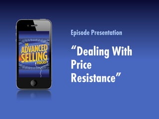 Episode Presentation
“Dealing With
Price
Resistance”
 