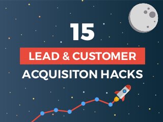 15
LEAD & CUSTOMER
ACQUISITON HACKS
 