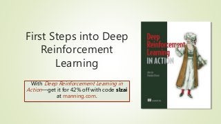 First Steps into Deep
Reinforcement
Learning
With Deep Reinforcement Learning in
Action—get it for 42% off with code slzai
at manning.com.
 