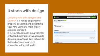 It starts with design
Designing APIs with Swagger and
OpenAPI is a hands-on primer to
properly designing and describing
yo...
