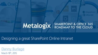 <Session Name>
Danny Burlage
March 18th, 2015
Designing a great SharePoint Online Intranet
 