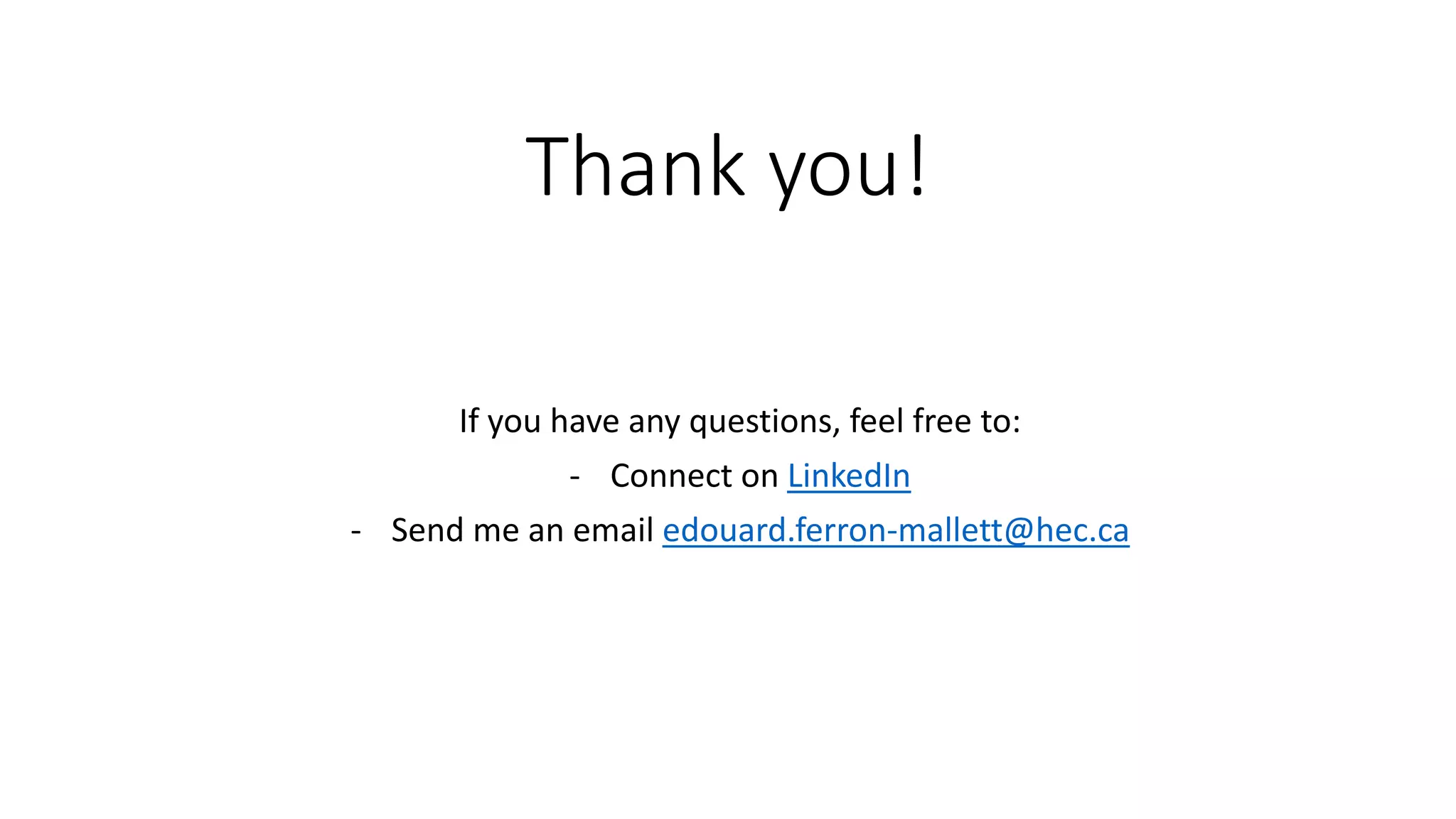 Thank you!
If you have any questions, feel free to:
- Connect on LinkedIn
- Send me an email edouard.ferron-mallett@hec.ca
 