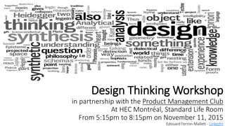 Design Thinking Workshop
in partnership with the Product Management Club
At HEC Montréal, Standard Life Room
From 5:15pm to 8:15pm on November 11, 2015
Edouard Ferron-Mallett - LinkedIn
 