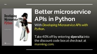 Better microservice
APIs in Python
With Developing Microservice APIs with
Python.
Take 40% off by entering slperalta into
the discount code box at checkout at
manning.com.
 