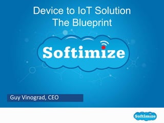 Guy Vinograd, CEO
Device to IoT Solution
The Blueprint
 