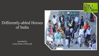 Differently-abled Heroes
of India
Awarded by
Limca Book of Records
 