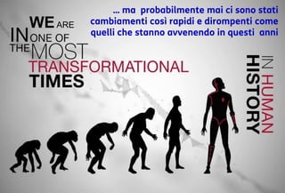 25
Digital Transformation
Giovanni Lofrumento
WEARE
… ma probabilmente mai ci sono stati
cambiamenti così rapidi e dirompenti come
quelli che stanno avvenendo in questi anni
 