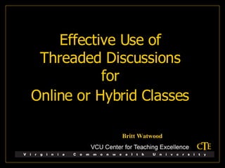 Effective Use of  Threaded Discussions  for  Online or Hybrid Classes   Britt Watwood 