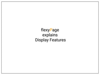 flexyPage
explains
Display Features
 