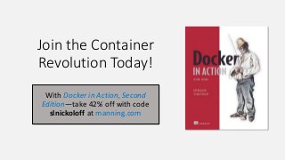 Join the Container
Revolution Today!
With Docker in Action, Second
Edition—take 42% off with code
slnickoloff at manning.com
 