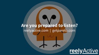 Are you prepared to listen?
reelyactive.com | getpareto.com
 