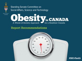 Report Recommendations
#SOCI #SenCA
S����S�����
CANADA
Standing Senate Committee on
Social Affairs, Science and Technology
A Whole-of-Society Approach for a Healthier Canada
Obesityin CANADA
 